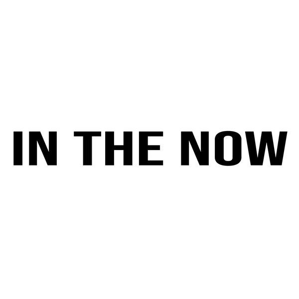 IN THE NOW